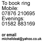 To book ring 07876 21069 or email michelldeal@yahoo.co.uk